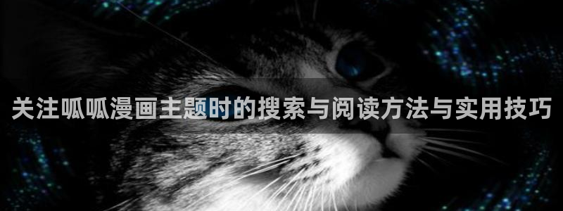 免费漫画网址大全：关注呱呱漫画主题时的搜索与阅读方法与实用技巧