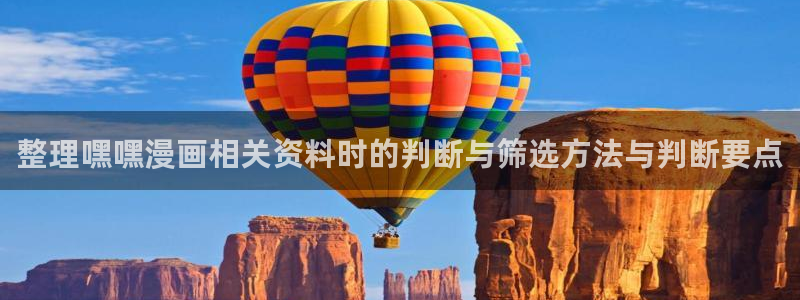 漫画免费阅读网站：整理嘿嘿漫画相关资料时的判断与筛选方法与判断要点